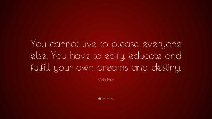 Viola Davis Quote: “You cannot live to please everyone else. You have ... Viola Davis Quote: “You cannot live to please everyone else. You have ...